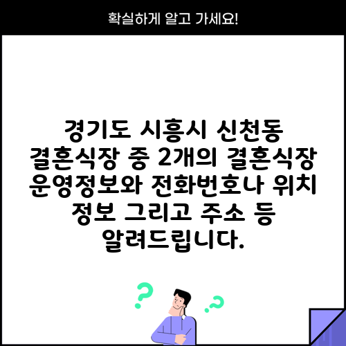 경기도 시흥시 신천동 결혼식장 중 2개의 결혼식장 운영정보와 전화번호나 위치 정보 그리고 주소 등 알려드립니다.