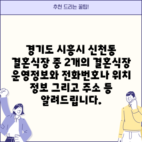 경기도 시흥시 신천동 결혼식장 중 2개의 결혼식장 운영정보와 전화번호나 위치 정보 그리고 주소 등 알려드립니다.