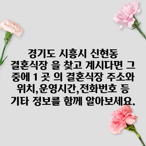 경기도 시흥시 신현동 결혼식장 을 찾고 계시다면 그 중에 1 곳 의 결혼식장 주소와 위치,운영시간,전화번호 등 기타 정보를 함께 알아보세요.