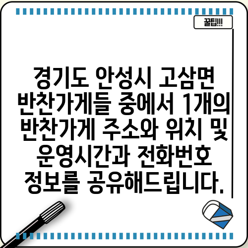 경기도 안성시 고삼면 반찬가게들 중에서 1개의 반찬가게 주소와 위치 및 운영시간과 전화번호 정보를 공유해드립니다.