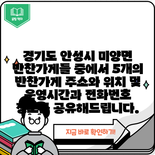 경기도 안성시 미양면 반찬가게들 중에서 5개의 반찬가게 주소와 위치 및 운영시간과 전화번호 정보를 공유해드립니다.