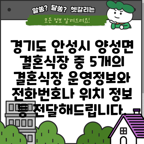 경기도 안성시 양성면 결혼식장 중 5개의 결혼식장 운영정보와 전화번호나 위치 정보 등 전달해드립니다.