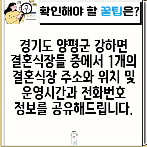 경기도 양평군 강하면 결혼식장들 중에서 1개의 결혼식장 주소와 위치 및 운영시간과 전화번호 정보를 공유해드립니다.