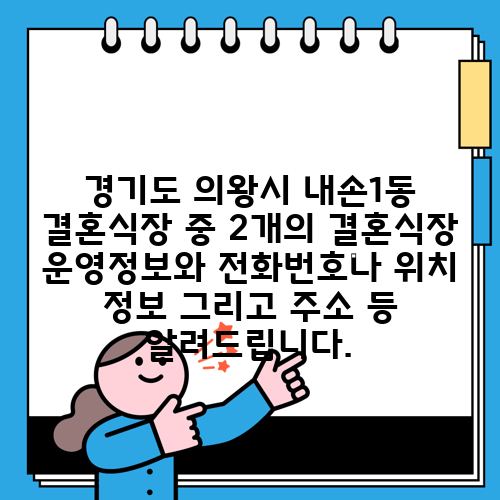 경기도 의왕시 내손1동 결혼식장 중 2개의 결혼식장 운영정보와 전화번호나 위치 정보 그리고 주소 등 알려드립니다.