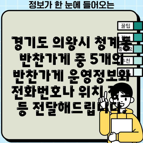 경기도 의왕시 청계동 반찬가게 중 5개의 반찬가게 운영정보와 전화번호나 위치 정보 등 전달해드립니다.