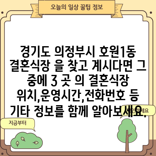 경기도 의정부시 호원1동 결혼식장 을 찾고 계시다면 그 중에 3 곳 의 결혼식장 위치,운영시간,전화번호 등 기타 정보를 함께 알아보세요.