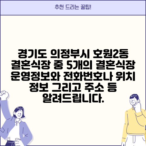 경기도 의정부시 호원2동 결혼식장 중 5개의 결혼식장 운영정보와 전화번호나 위치 정보 그리고 주소 등 알려드립니다.