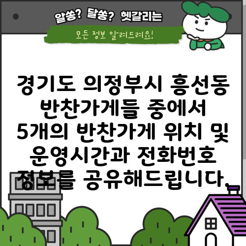 경기도 의정부시 흥선동 반찬가게들 중에서 5개의 반찬가게 위치 및 운영시간과 전화번호 정보를 공유해드립니다.