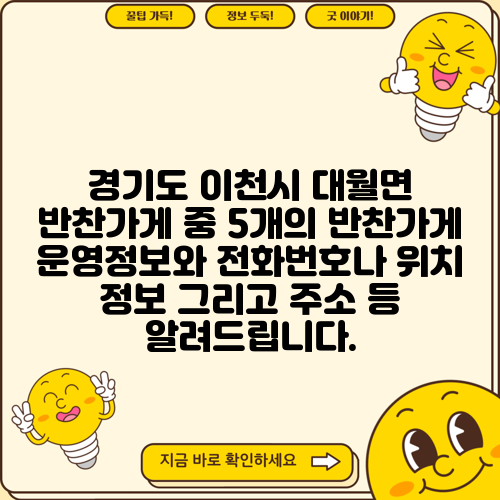 경기도 이천시 대월면 반찬가게 중 5개의 반찬가게 운영정보와 전화번호나 위치 정보 그리고 주소 등 알려드립니다.
