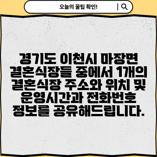 경기도 이천시 마장면 결혼식장들 중에서 1개의 결혼식장 주소와 위치 및 운영시간과 전화번호 정보를 공유해드립니다.