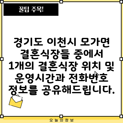 경기도 이천시 모가면 결혼식장들 중에서 1개의 결혼식장 위치 및 운영시간과 전화번호 정보를 공유해드립니다.