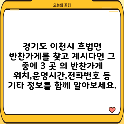 경기도 이천시 호법면 반찬가게를 찾고 계시다면 그 중에 3 곳 의 반찬가게 위치,운영시간,전화번호 등 기타 정보를 함께 알아보세요.