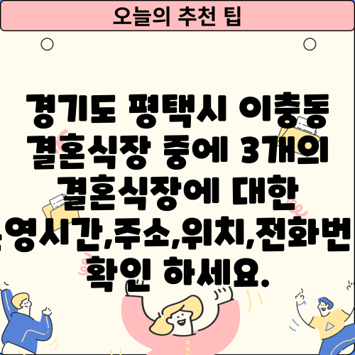 경기도 평택시 이충동 결혼식장 중에 3개의 결혼식장에 대한 운영시간,주소,위치,전화번호 확인 하세요.
