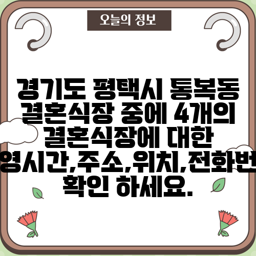 경기도 평택시 통복동 결혼식장 중에 4개의 결혼식장에 대한 운영시간,주소,위치,전화번호 확인 하세요.