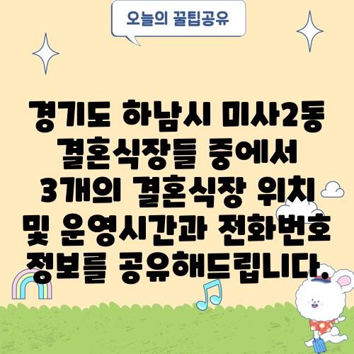 경기도 하남시 미사2동 결혼식장들 중에서 3개의 결혼식장 위치 및 운영시간과 전화번호 정보를 공유해드립니다.
