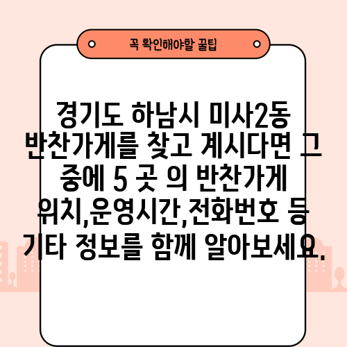 경기도 하남시 미사2동 반찬가게를 찾고 계시다면 그 중에 5 곳 의 반찬가게 위치,운영시간,전화번호 등 기타 정보를 함께 알아보세요.
