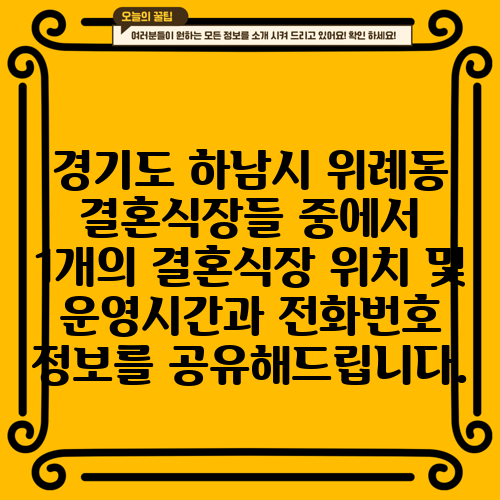 경기도 하남시 위례동 결혼식장들 중에서 1개의 결혼식장 위치 및 운영시간과 전화번호 정보를 공유해드립니다.