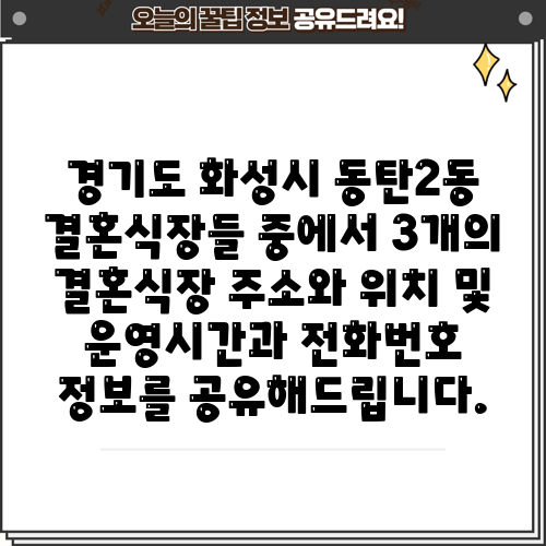 경기도 화성시 동탄2동 결혼식장들 중에서 3개의 결혼식장 주소와 위치 및 운영시간과 전화번호 정보를 공유해드립니다.