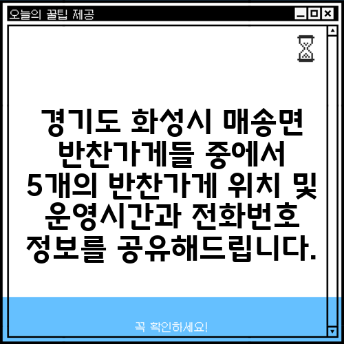 경기도 화성시 매송면 반찬가게들 중에서 5개의 반찬가게 위치 및 운영시간과 전화번호 정보를 공유해드립니다.