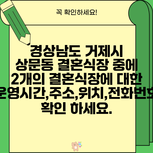 경상남도 거제시 상문동 결혼식장 중에 2개의 결혼식장에 대한 운영시간,주소,위치,전화번호 확인 하세요.