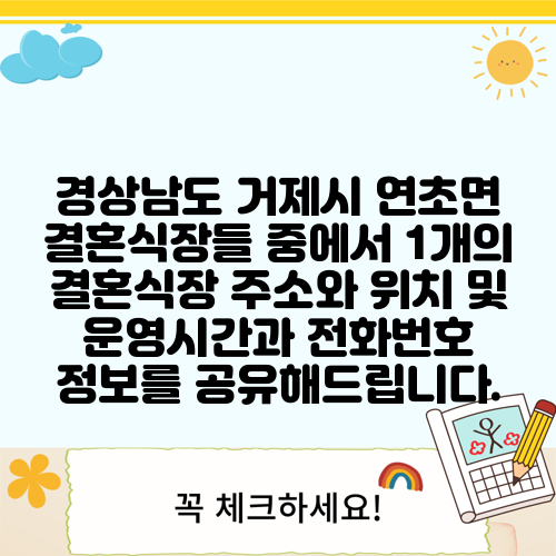 경상남도 거제시 연초면 결혼식장들 중에서 1개의 결혼식장 주소와 위치 및 운영시간과 전화번호 정보를 공유해드립니다.