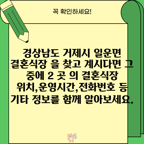 경상남도 거제시 일운면 결혼식장 을 찾고 계시다면 그 중에 2 곳 의 결혼식장 위치,운영시간,전화번호 등 기타 정보를 함께 알아보세요.