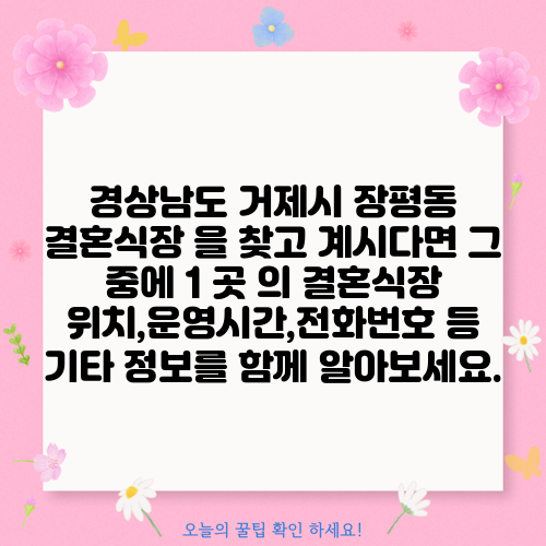 경상남도 거제시 장평동 결혼식장 을 찾고 계시다면 그 중에 1 곳 의 결혼식장 위치,운영시간,전화번호 등 기타 정보를 함께 알아보세요.