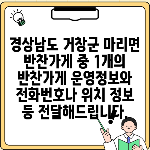 경상남도 거창군 마리면 반찬가게 중 1개의 반찬가게 운영정보와 전화번호나 위치 정보 등 전달해드립니다.