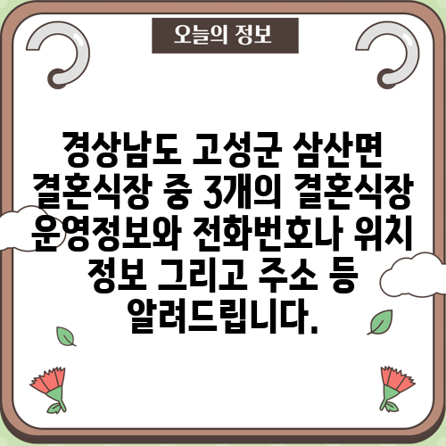 경상남도 고성군 삼산면 결혼식장 중 3개의 결혼식장 운영정보와 전화번호나 위치 정보 그리고 주소 등 알려드립니다.