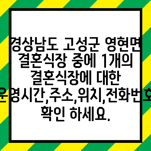 경상남도 고성군 영현면 결혼식장 중에 1개의 결혼식장에 대한 운영시간,주소,위치,전화번호 확인 하세요.