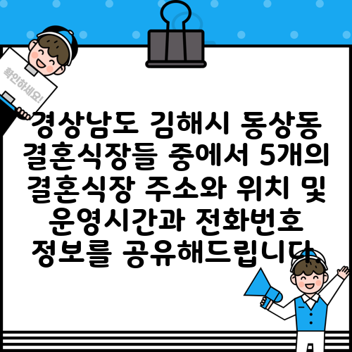 경상남도 김해시 동상동 결혼식장들 중에서 5개의 결혼식장 주소와 위치 및 운영시간과 전화번호 정보를 공유해드립니다.