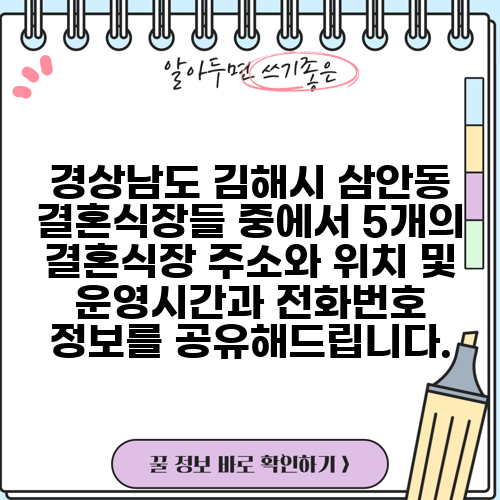 경상남도 김해시 삼안동 결혼식장들 중에서 5개의 결혼식장 주소와 위치 및 운영시간과 전화번호 정보를 공유해드립니다.