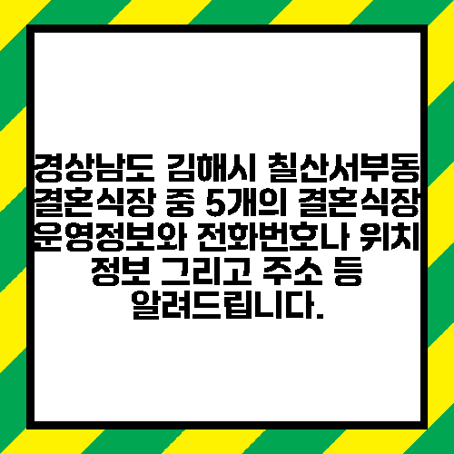 경상남도 김해시 칠산서부동 결혼식장 중 5개의 결혼식장 운영정보와 전화번호나 위치 정보 그리고 주소 등 알려드립니다.