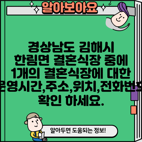 경상남도 김해시 한림면 결혼식장 중에 1개의 결혼식장에 대한 운영시간,주소,위치,전화번호 확인 하세요.