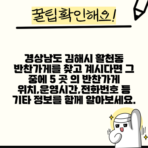 경상남도 김해시 활천동 반찬가게를 찾고 계시다면 그 중에 5 곳 의 반찬가게 위치,운영시간,전화번호 등 기타 정보를 함께 알아보세요.