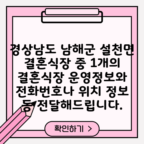경상남도 남해군 설천면 결혼식장 중 1개의 결혼식장 운영정보와 전화번호나 위치 정보 등 전달해드립니다.