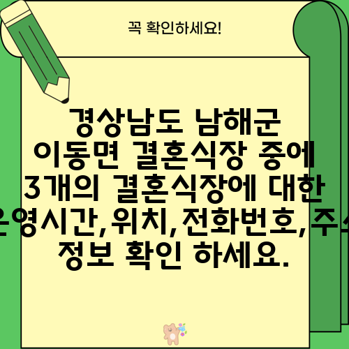 경상남도 남해군 이동면 결혼식장 중에 3개의 결혼식장에 대한 운영시간,위치,전화번호,주소 정보 확인 하세요.