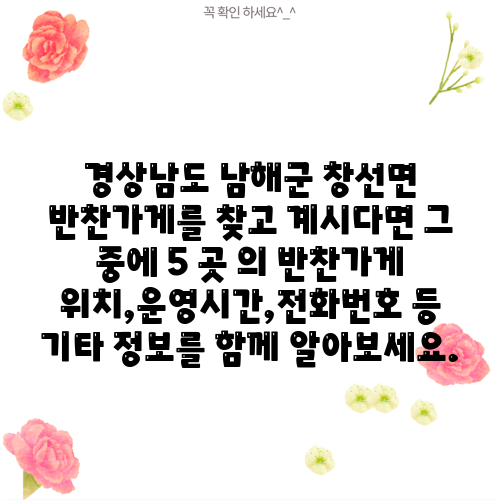 경상남도 남해군 창선면 반찬가게를 찾고 계시다면 그 중에 5 곳 의 반찬가게 위치,운영시간,전화번호 등 기타 정보를 함께 알아보세요.