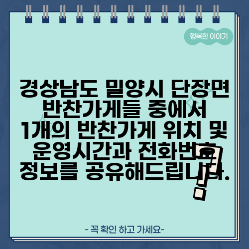 경상남도 밀양시 단장면 반찬가게들 중에서 1개의 반찬가게 위치 및 운영시간과 전화번호 정보를 공유해드립니다.
