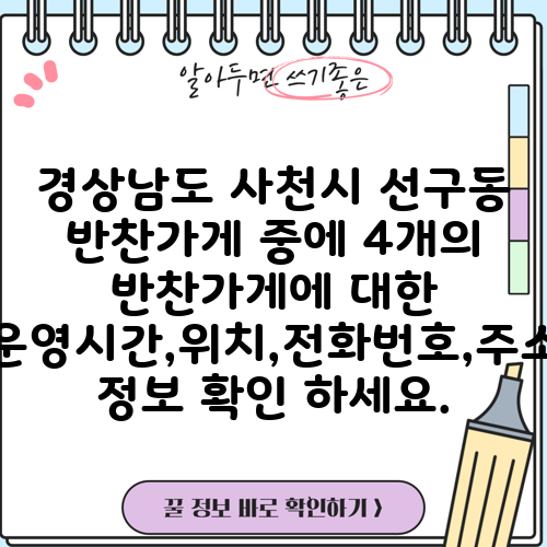 경상남도 사천시 선구동 반찬가게 중에 4개의 반찬가게에 대한 운영시간,위치,전화번호,주소 정보 확인 하세요.