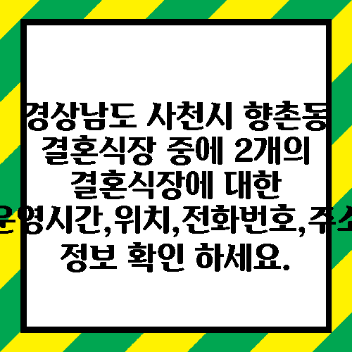 경상남도 사천시 향촌동 결혼식장 중에 2개의 결혼식장에 대한 운영시간,위치,전화번호,주소 정보 확인 하세요.