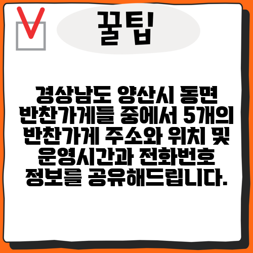 경상남도 양산시 동면 반찬가게들 중에서 5개의 반찬가게 주소와 위치 및 운영시간과 전화번호 정보를 공유해드립니다.