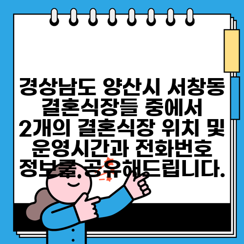 경상남도 양산시 서창동 결혼식장들 중에서 2개의 결혼식장 위치 및 운영시간과 전화번호 정보를 공유해드립니다.