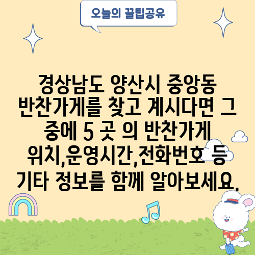 경상남도 양산시 중앙동 반찬가게를 찾고 계시다면 그 중에 5 곳 의 반찬가게 위치,운영시간,전화번호 등 기타 정보를 함께 알아보세요.