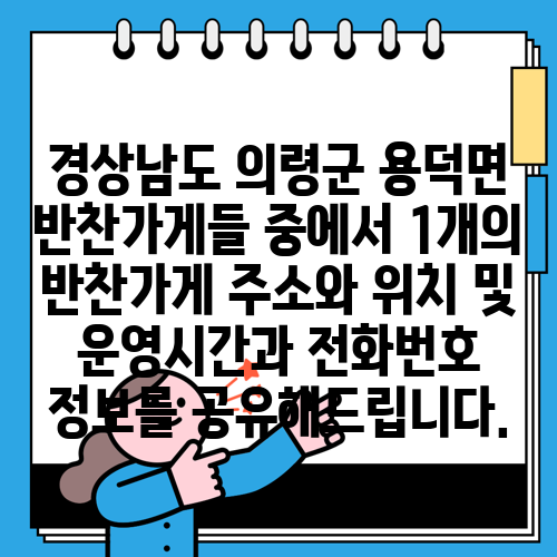 경상남도 의령군 용덕면 반찬가게들 중에서 1개의 반찬가게 주소와 위치 및 운영시간과 전화번호 정보를 공유해드립니다.