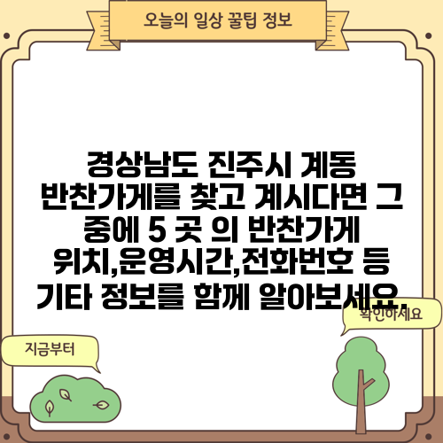 경상남도 진주시 계동 반찬가게를 찾고 계시다면 그 중에 5 곳 의 반찬가게 위치,운영시간,전화번호 등 기타 정보를 함께 알아보세요.