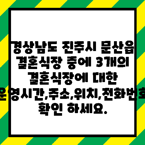 경상남도 진주시 문산읍 결혼식장 중에 3개의 결혼식장에 대한 운영시간,주소,위치,전화번호 확인 하세요.