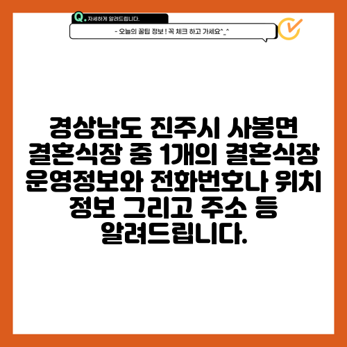 경상남도 진주시 사봉면 결혼식장 중 1개의 결혼식장 운영정보와 전화번호나 위치 정보 그리고 주소 등 알려드립니다.
