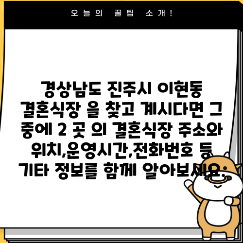 경상남도 진주시 이현동 결혼식장 을 찾고 계시다면 그 중에 2 곳 의 결혼식장 주소와 위치,운영시간,전화번호 등 기타 정보를 함께 알아보세요.