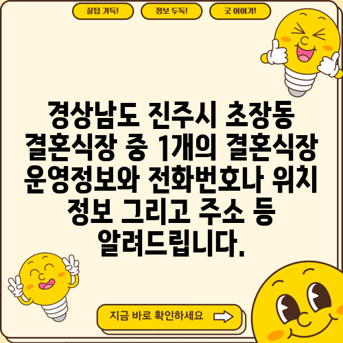 경상남도 진주시 초장동 결혼식장 중 1개의 결혼식장 운영정보와 전화번호나 위치 정보 그리고 주소 등 알려드립니다.